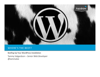 WHERE’S THE BEEF?
Beefing Up Your WordPress Installation
Tammy Valgardson – Senior Web Developer
@tammalee
 