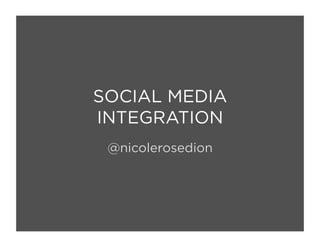 SOCIAL MEDIA
INTEGRATION
@nicolerosedion
 