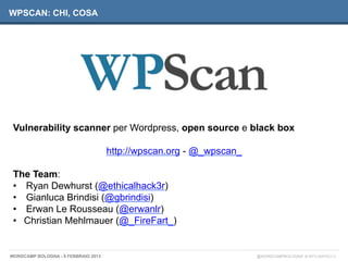 WPSCAN: CHI, COSA




 Vulnerability scanner per Wordpress, open source e black box

                                     ...
