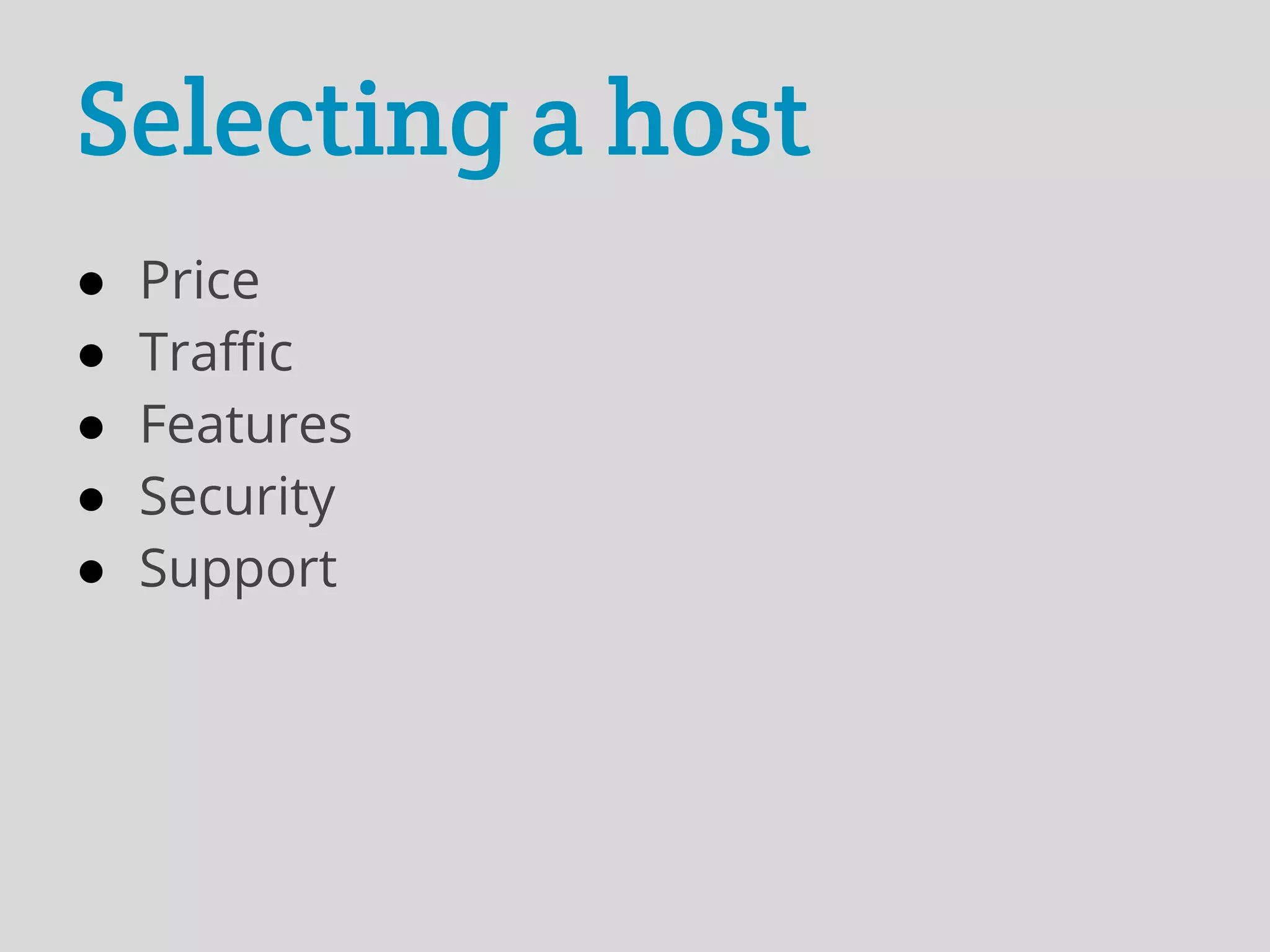 Selecting a host
●   Price
●   Traffic
●   Features
●   Security
●   Support
 