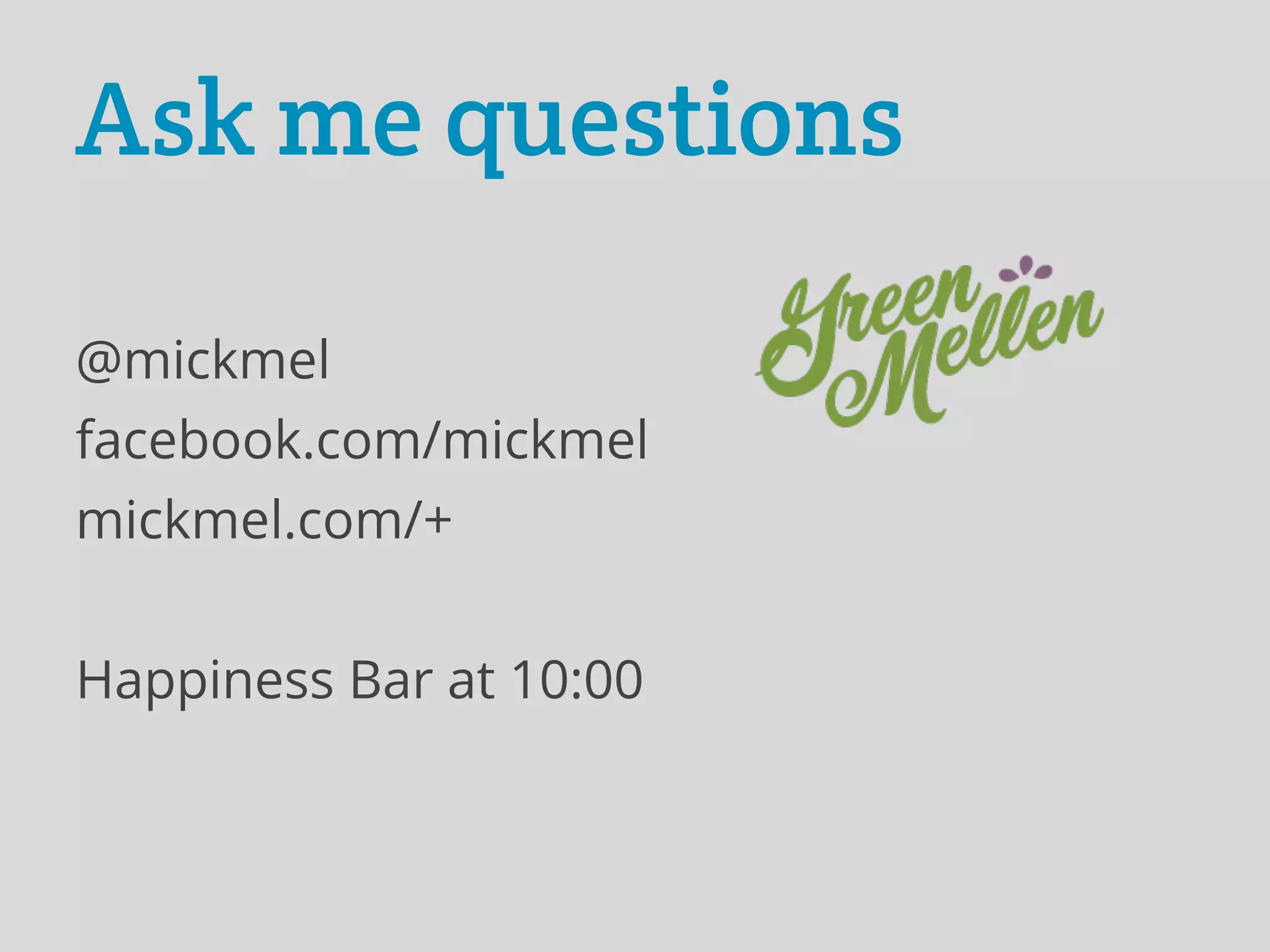 Ask me questions

@mickmel
facebook.com/mickmel
mickmel.com/+


Happiness Bar at 10:00
 