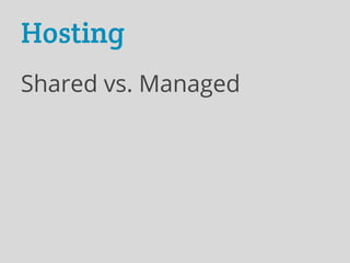 Hosting
Shared vs. Managed
 
