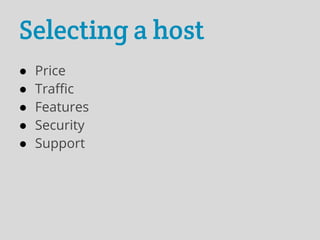 Selecting a host
●   Price
●   Traffic
●   Features
●   Security
●   Support
 