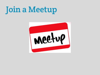 Join a Meetup
 