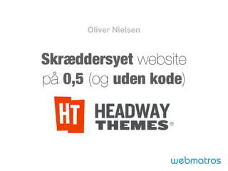 Oliver Nielsen


Skræddersyet website
på 0,5 (og uden kode)



                       webmatros
 