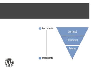 Pirâmide invertida 
Muitos se 
prendem ao 
título, primeiro 
parágrafo e 
quebras 
(intertítulos, lista, 
links, imagens). 
 