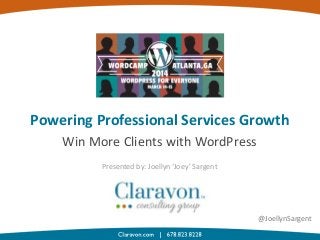 Powering Professional Services Growth
Win More Clients with WordPress
Presented by: Joellyn ‘Joey’ Sargent
@JoellynSargent
 