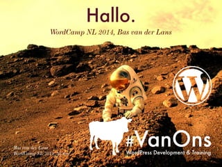 WordCamp NL 2014, Bas van der Lans
Hallo.
Bas van der Lans
WordCamp NL 2014, 10 mei WordPress Development & Training
#VanOns
 