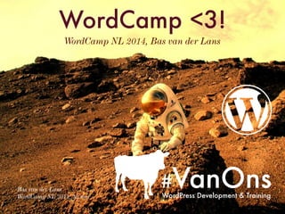 WordCamp NL 2014, Bas van der Lans
WordCamp <3!
Bas van der Lans
WordCamp NL 2014, 10 mei WordPress Development & Training...