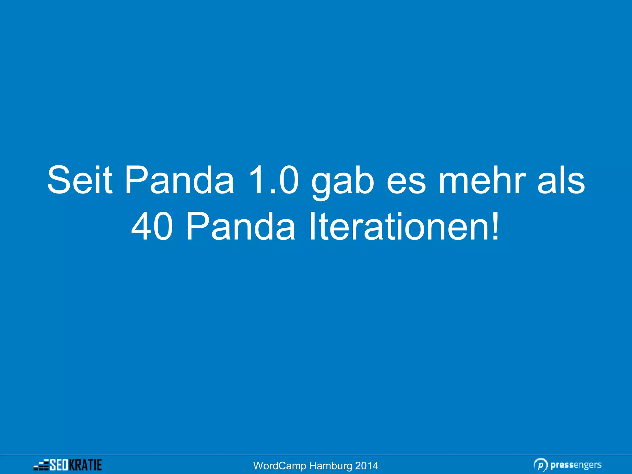 Seit Panda 1.0 gab es mehr als
40 Panda Iterationen!
WordCamp Hamburg 2014
 