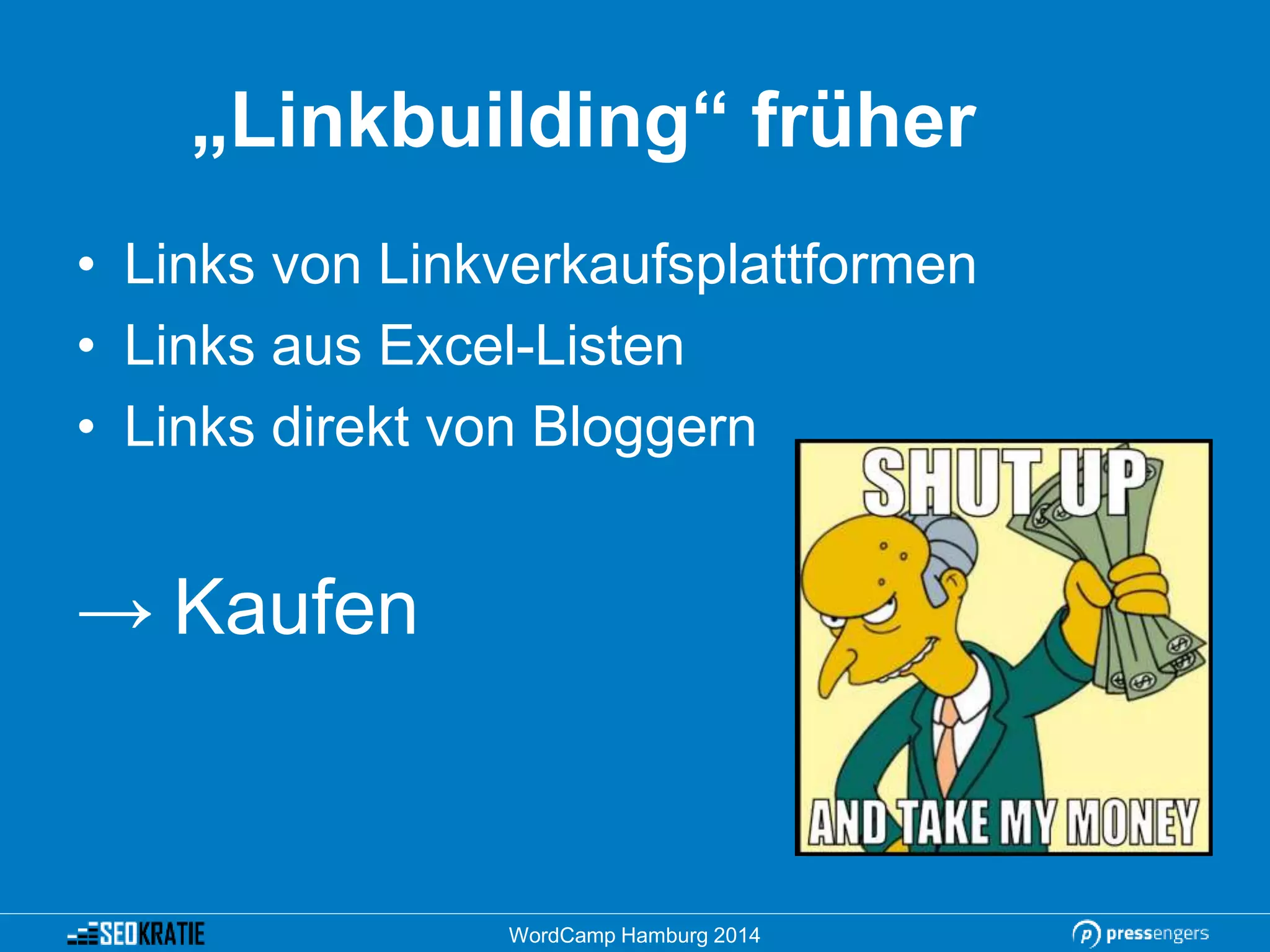 „Linkbuilding“ früher
• Links von Linkverkaufsplattformen
• Links aus Excel-Listen
• Links direkt von Bloggern
→ Kaufen
WordCamp Hamburg 2014
 