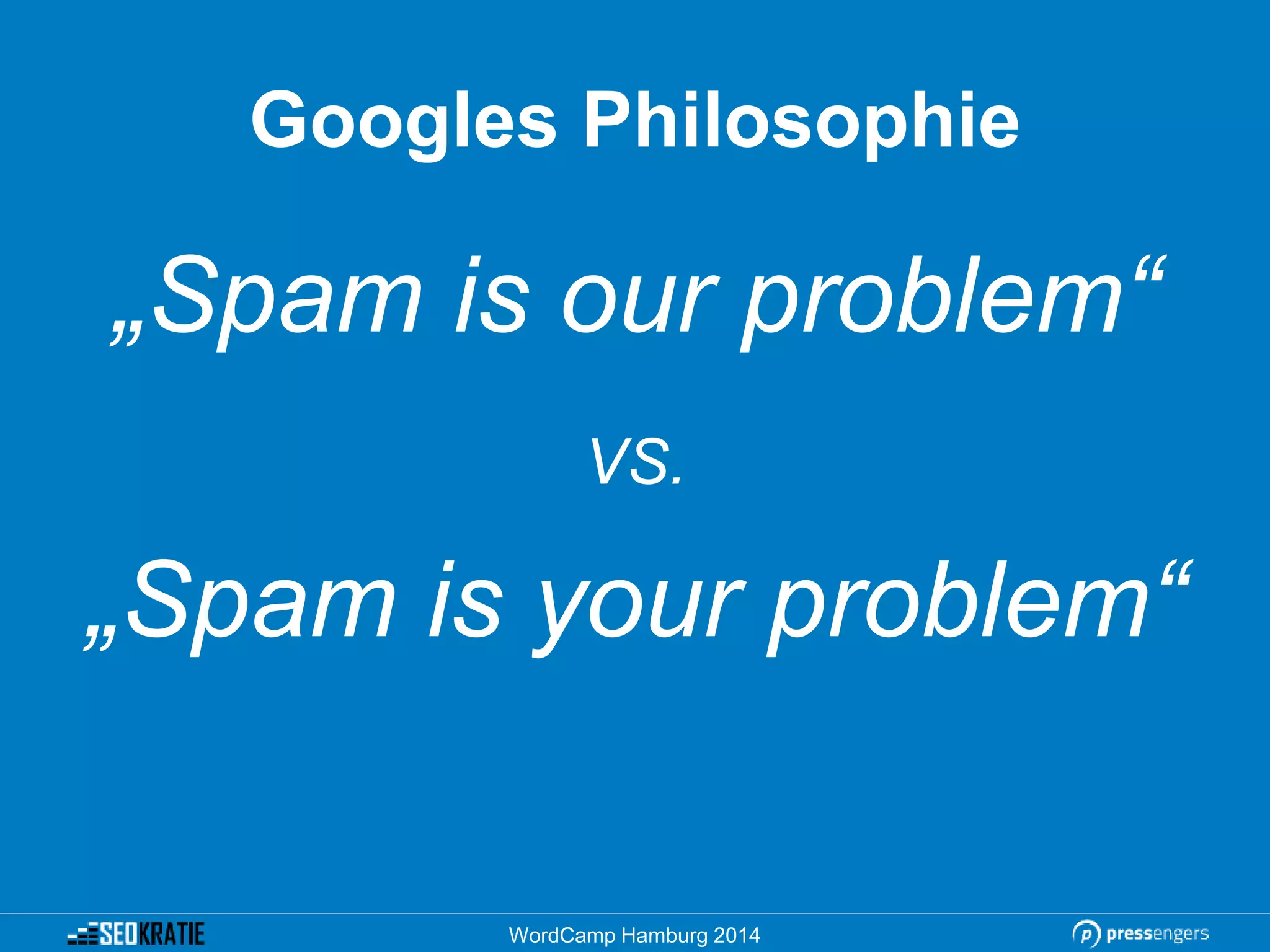 Googles Philosophie
„Spam is our problem“
VS.
„Spam is your problem“
WordCamp Hamburg 2014
 