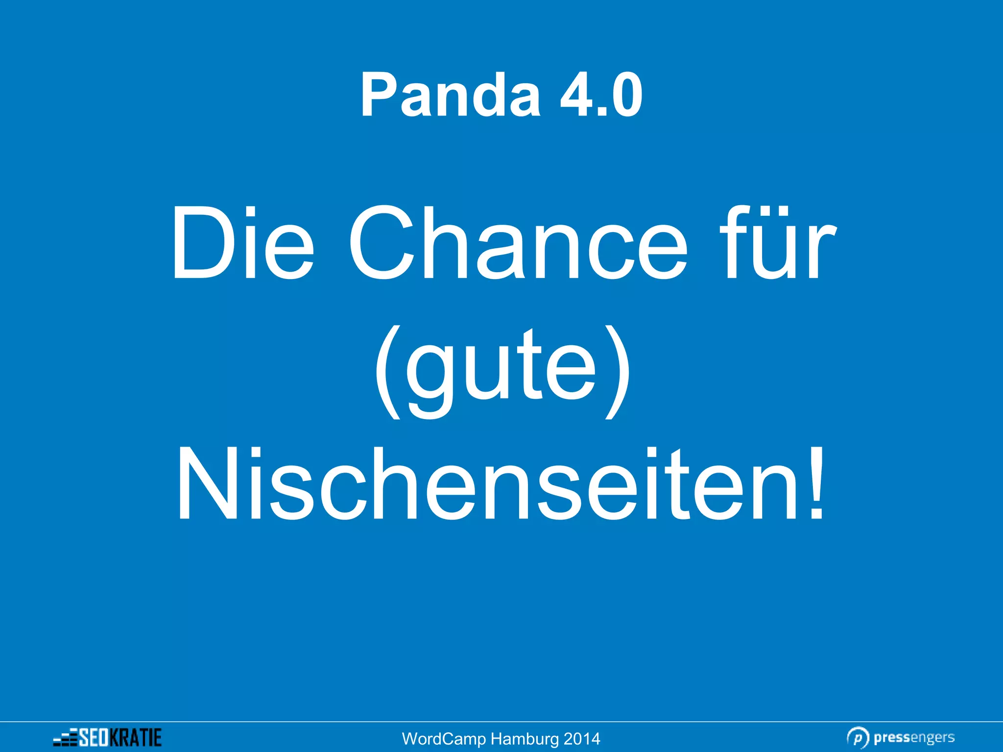 Panda 4.0
Die Chance für
(gute)
Nischenseiten!
WordCamp Hamburg 2014
 