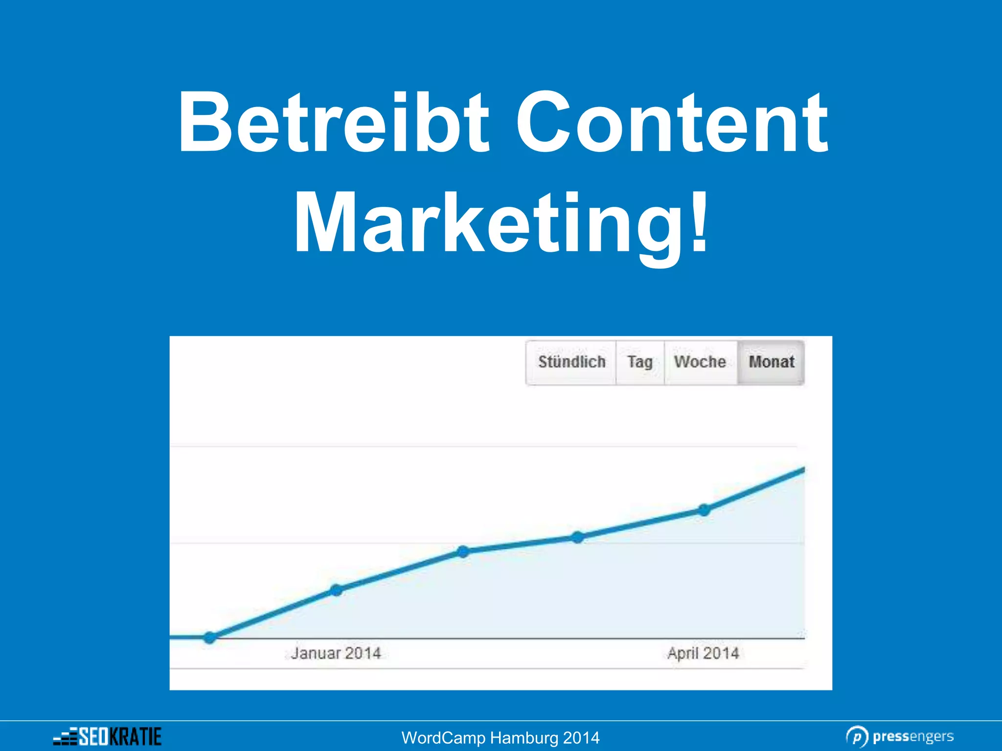 Betreibt Content
Marketing!
WordCamp Hamburg 2014
 