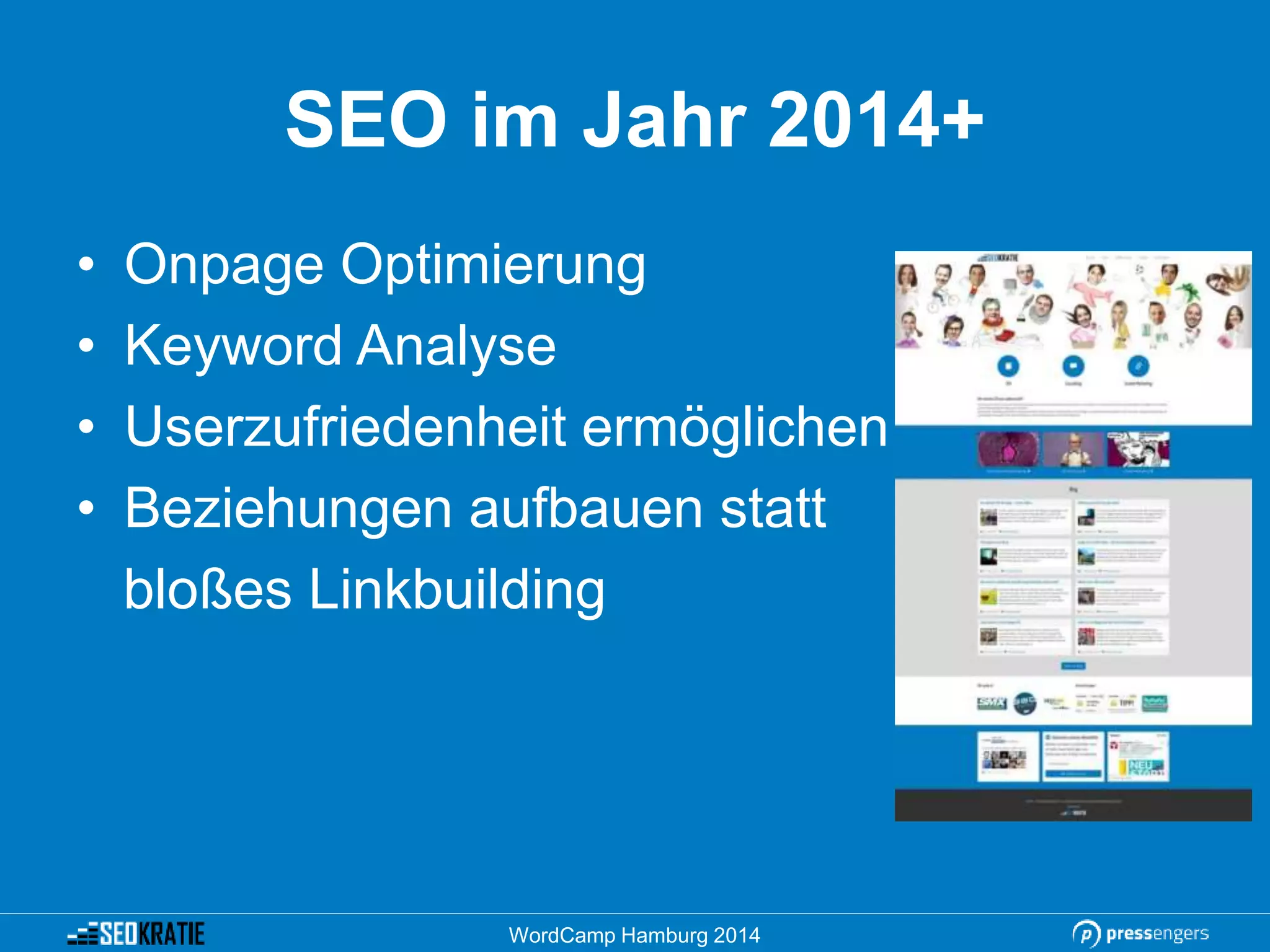 SEO im Jahr 2014+
• Onpage Optimierung
• Keyword Analyse
• Userzufriedenheit ermöglichen
• Beziehungen aufbauen statt
bloßes Linkbuilding
WordCamp Hamburg 2014
 