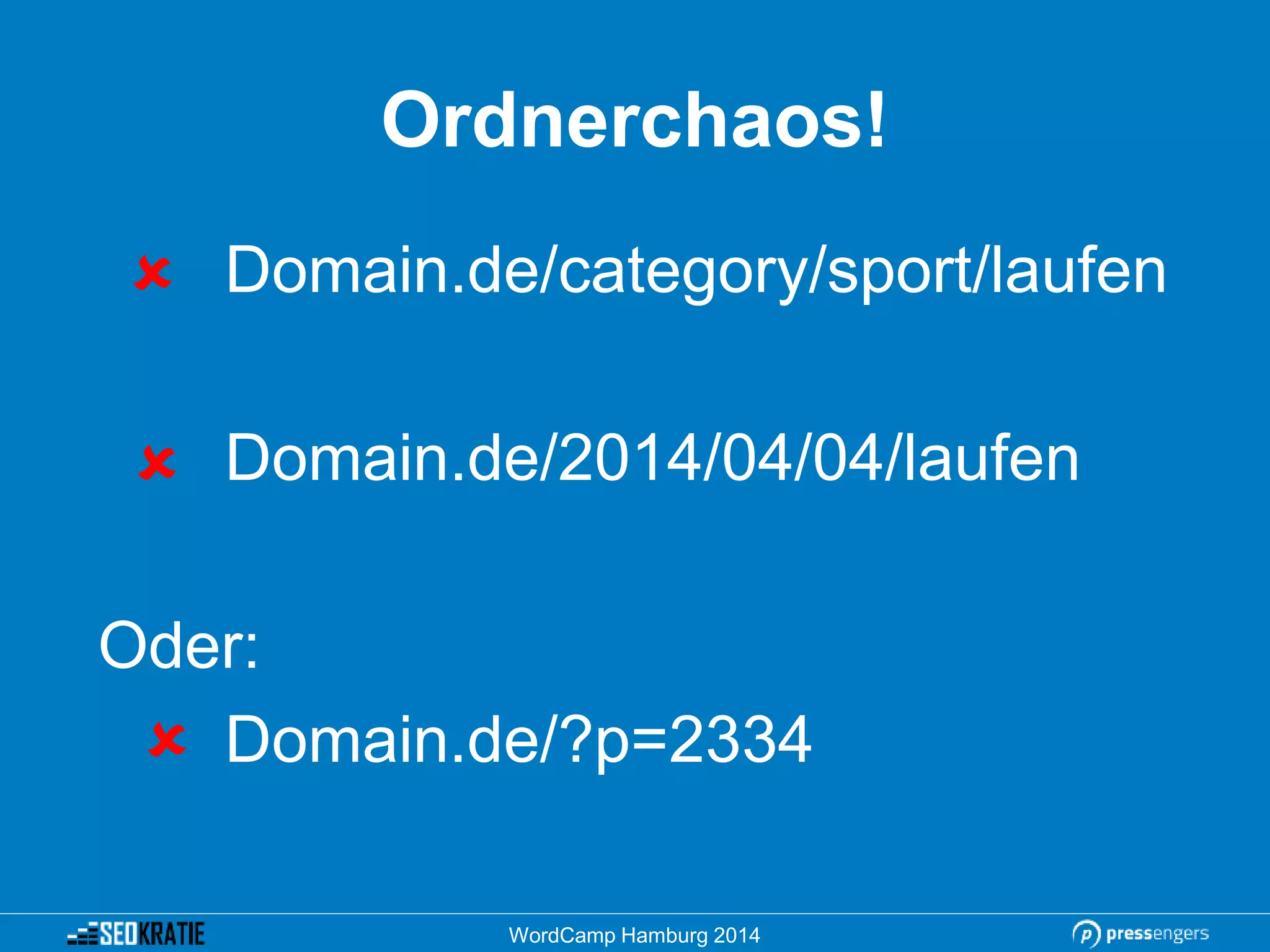 Ordnerchaos!
Domain.de/category/sport/laufen
Domain.de/2014/04/04/laufen
Oder:
Domain.de/?p=2334
WordCamp Hamburg 2014



 