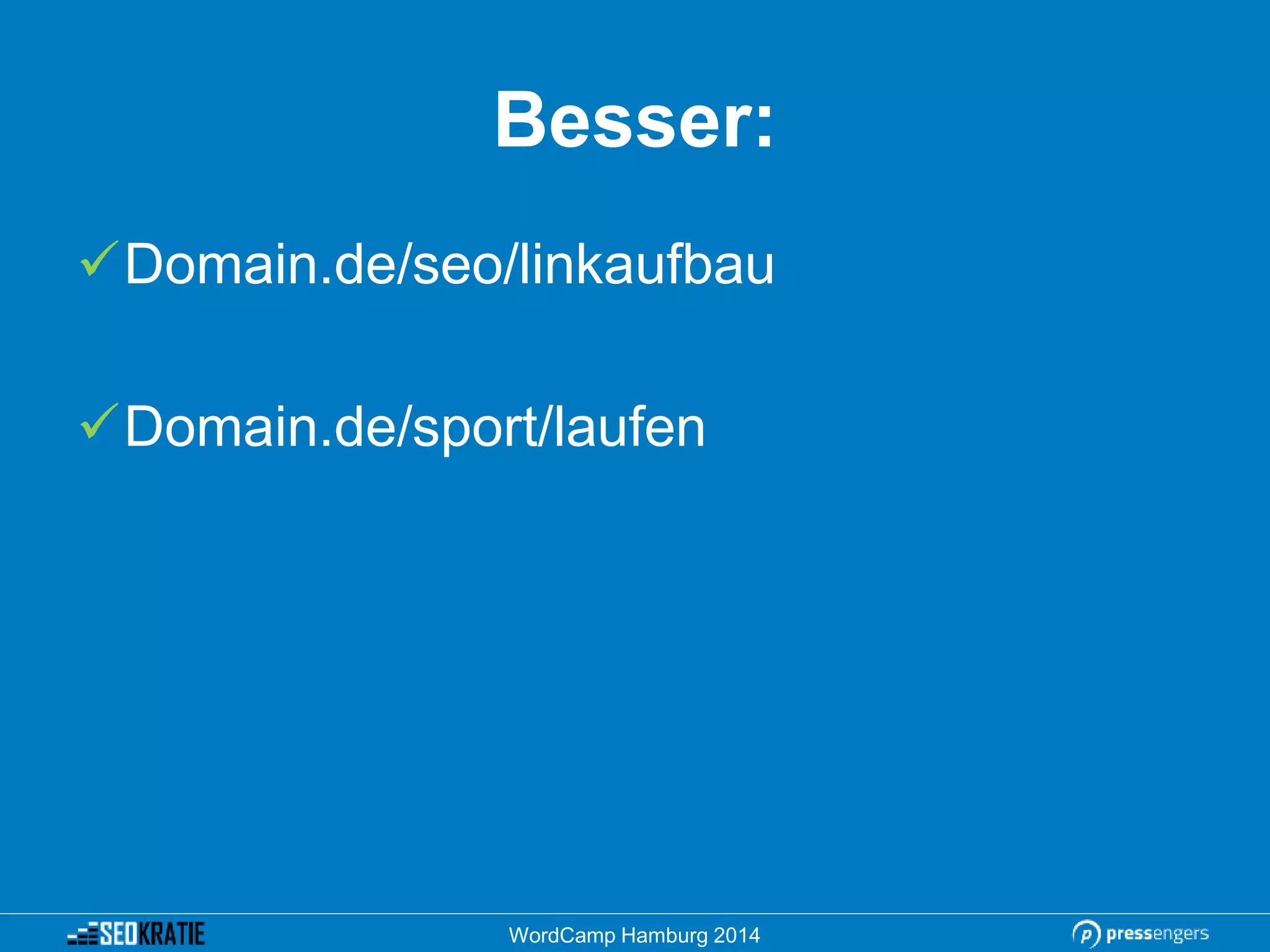 Besser:
Domain.de/seo/linkaufbau
Domain.de/sport/laufen
WordCamp Hamburg 2014
 