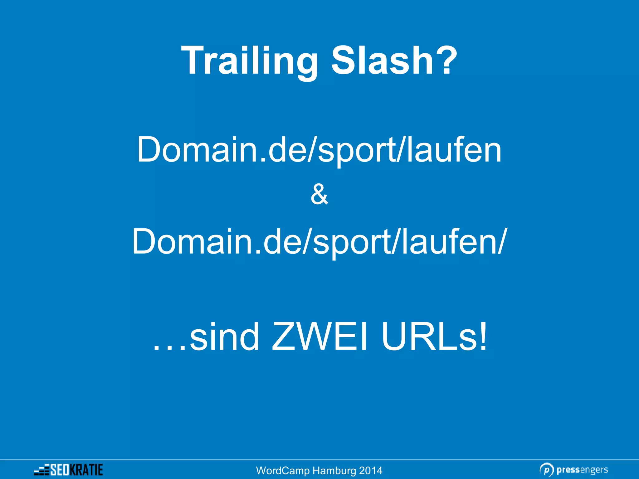 Trailing Slash?
Domain.de/sport/laufen
&
Domain.de/sport/laufen/
…sind ZWEI URLs!
WordCamp Hamburg 2014
 