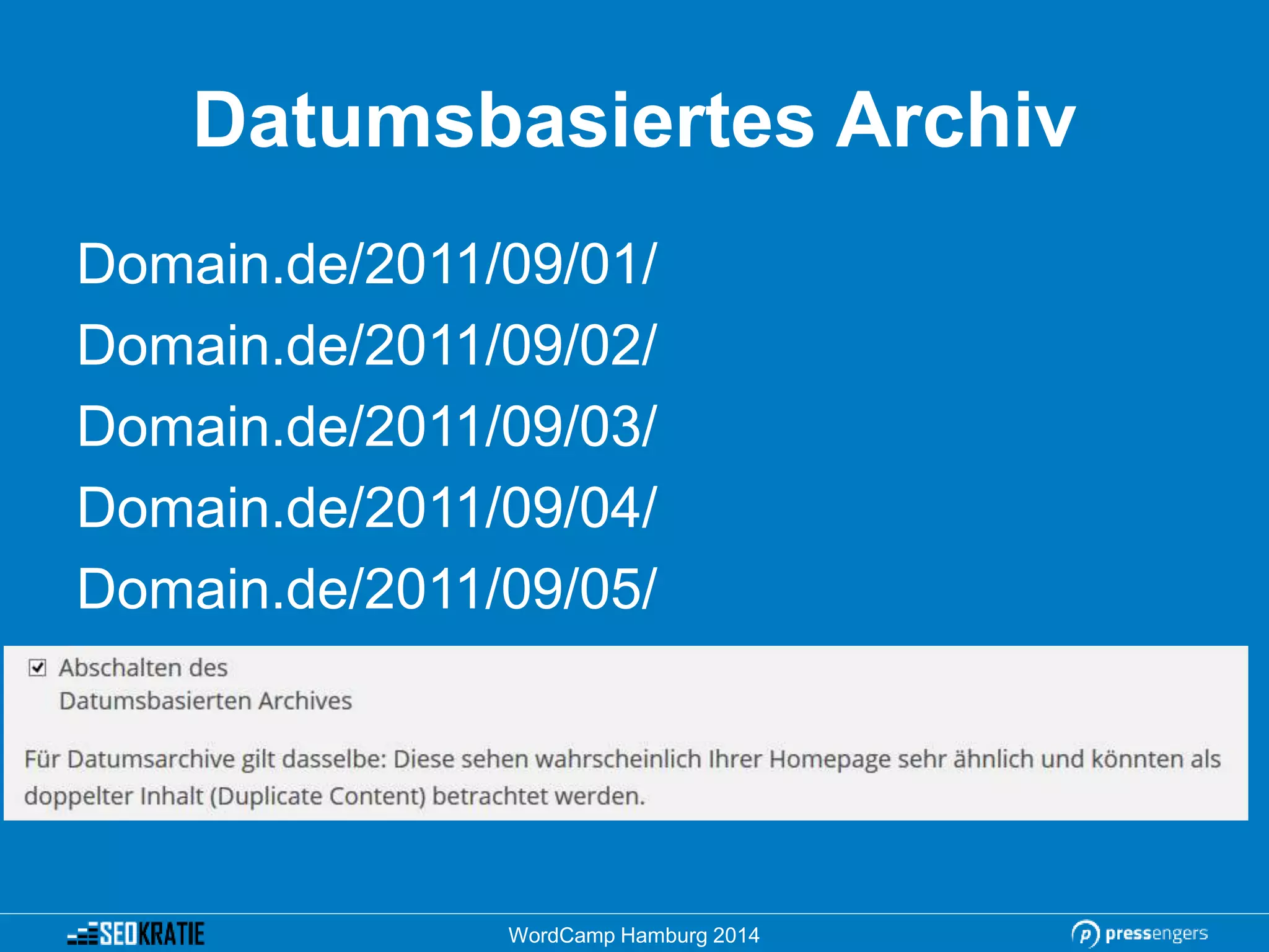 Datumsbasiertes Archiv
Domain.de/2011/09/01/
Domain.de/2011/09/02/
Domain.de/2011/09/03/
Domain.de/2011/09/04/
Domain.de/2011/09/05/
WordCamp Hamburg 2014
 