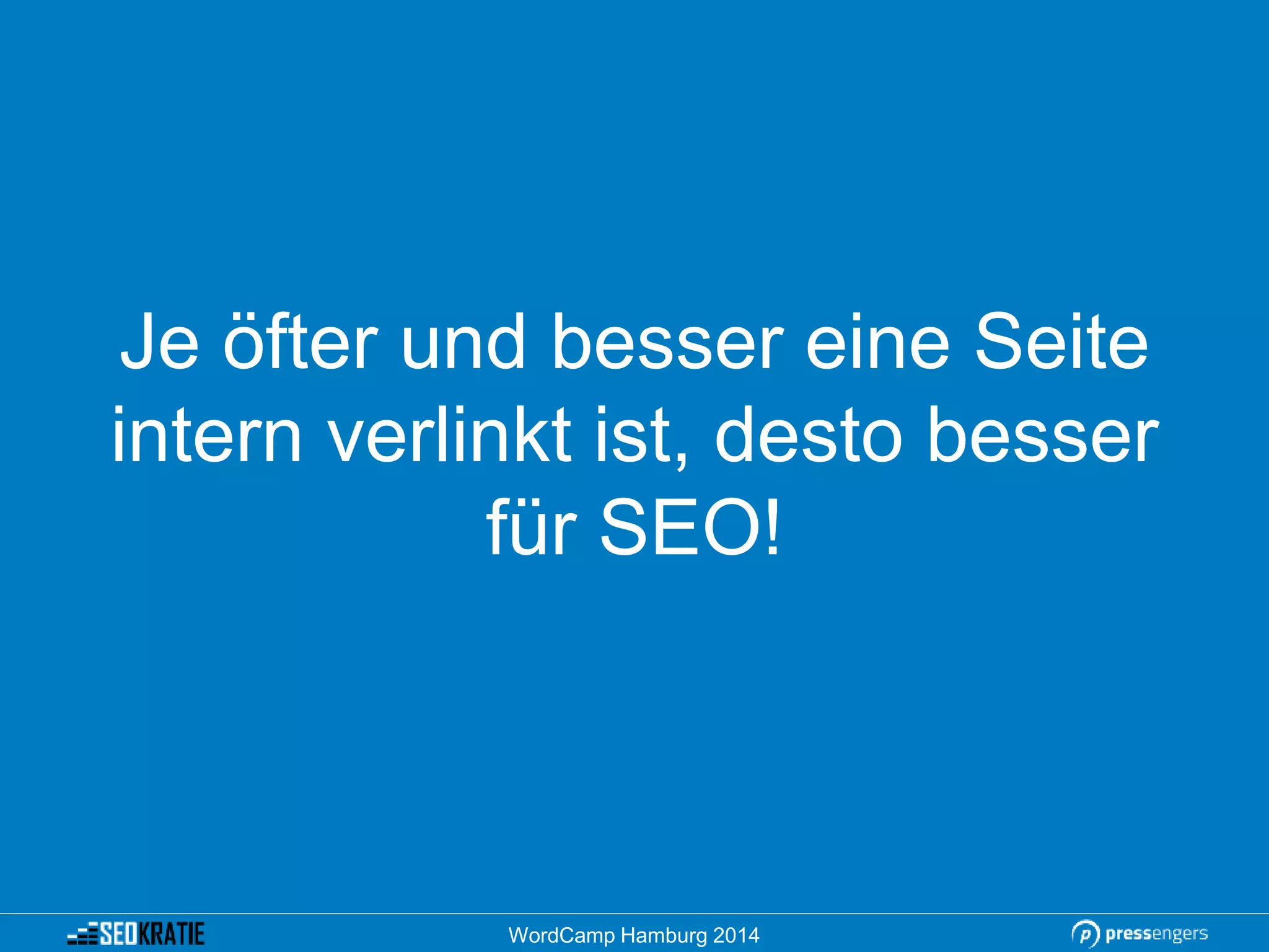 Je öfter und besser eine Seite
intern verlinkt ist, desto besser
für SEO!
WordCamp Hamburg 2014
 