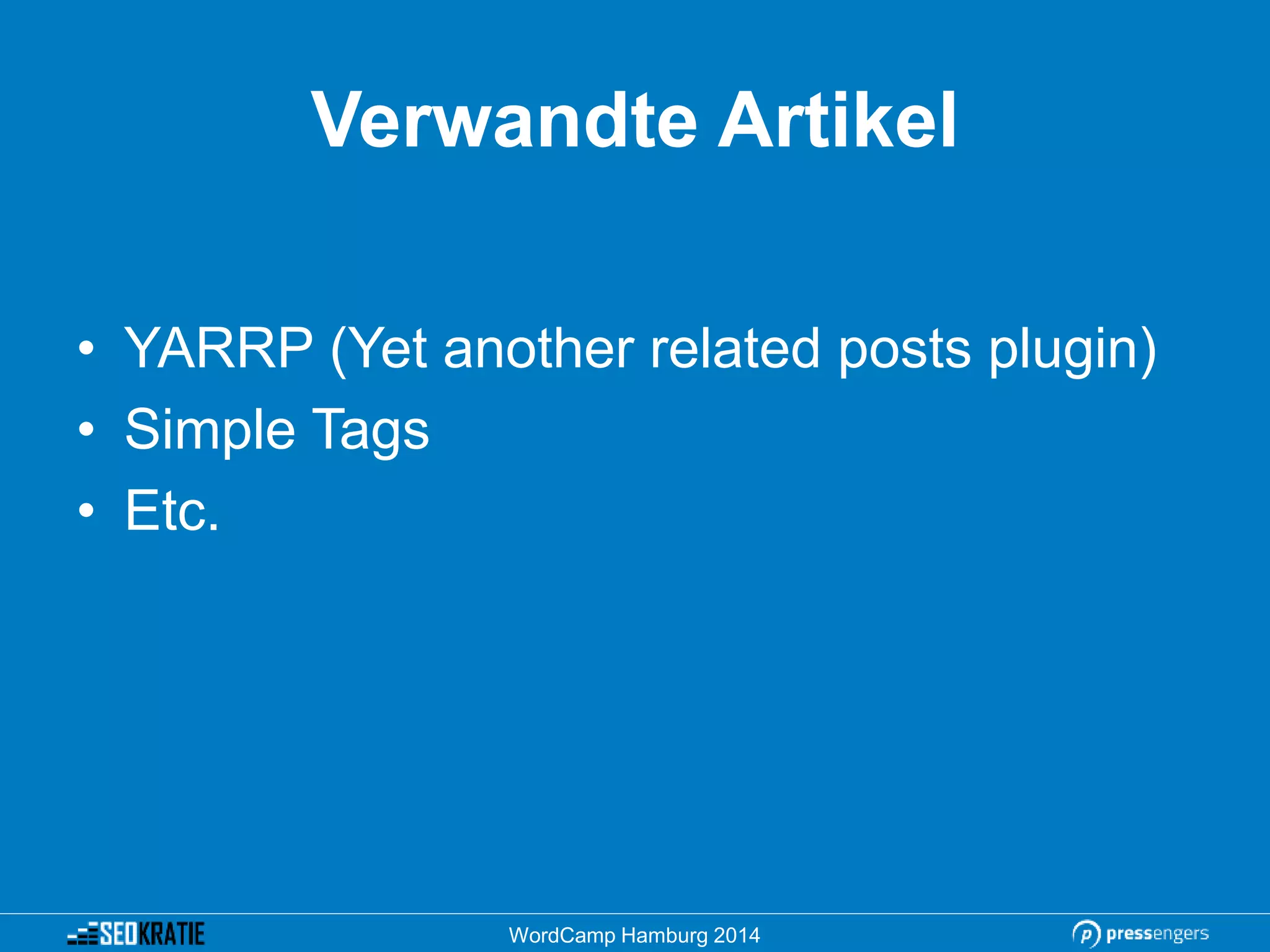 Verwandte Artikel
• YARRP (Yet another related posts plugin)
• Simple Tags
• Etc.
WordCamp Hamburg 2014
 