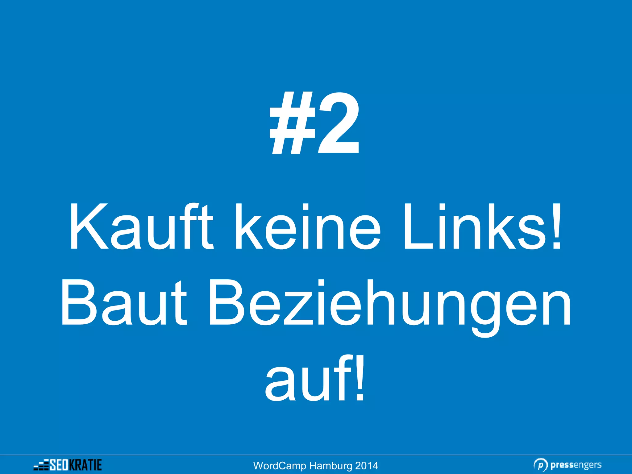 #2
Kauft keine Links!
Baut Beziehungen
auf!
WordCamp Hamburg 2014
 