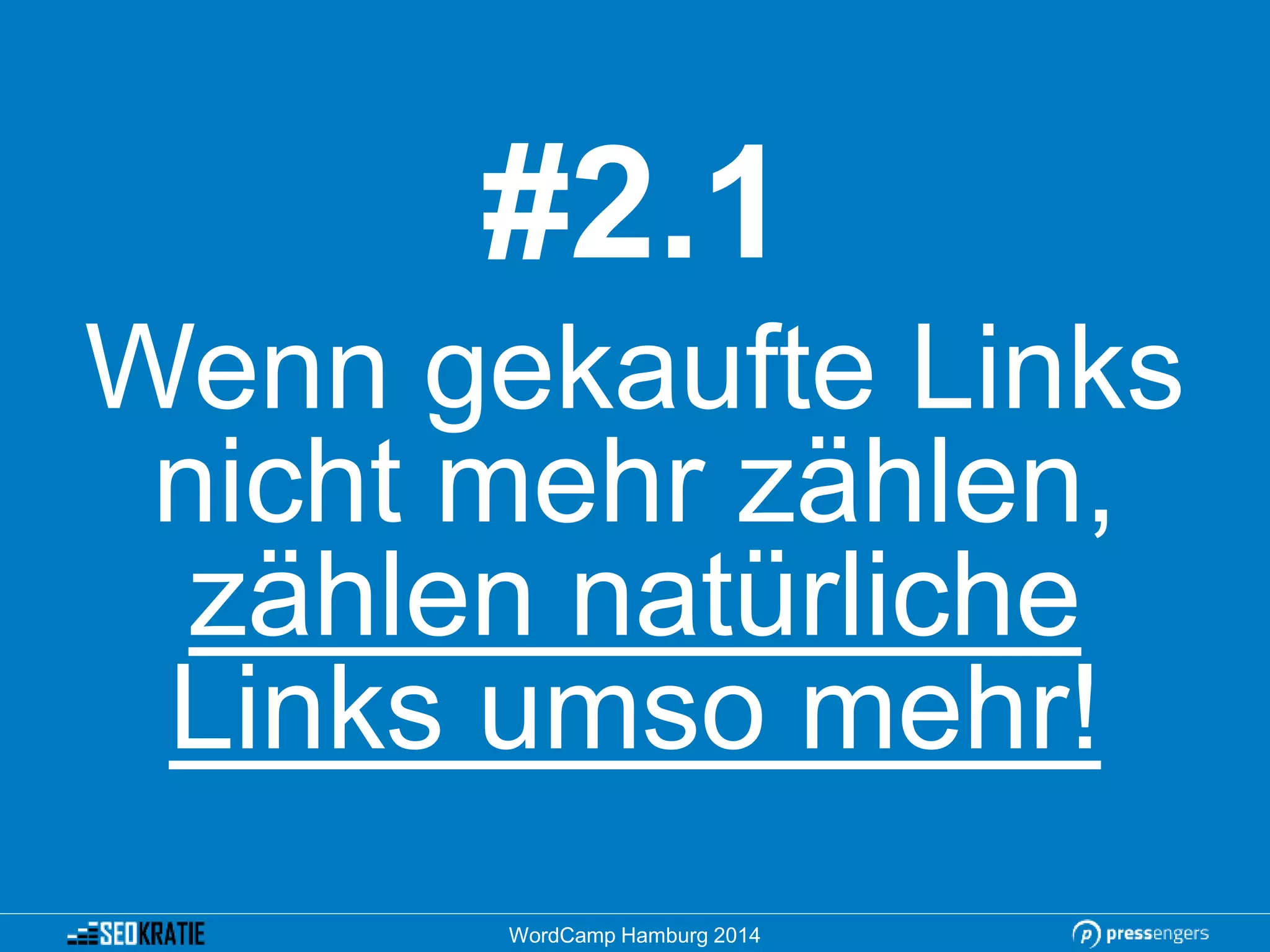 #2.1
Wenn gekaufte Links
nicht mehr zählen,
zählen natürliche
Links umso mehr!
WordCamp Hamburg 2014
 