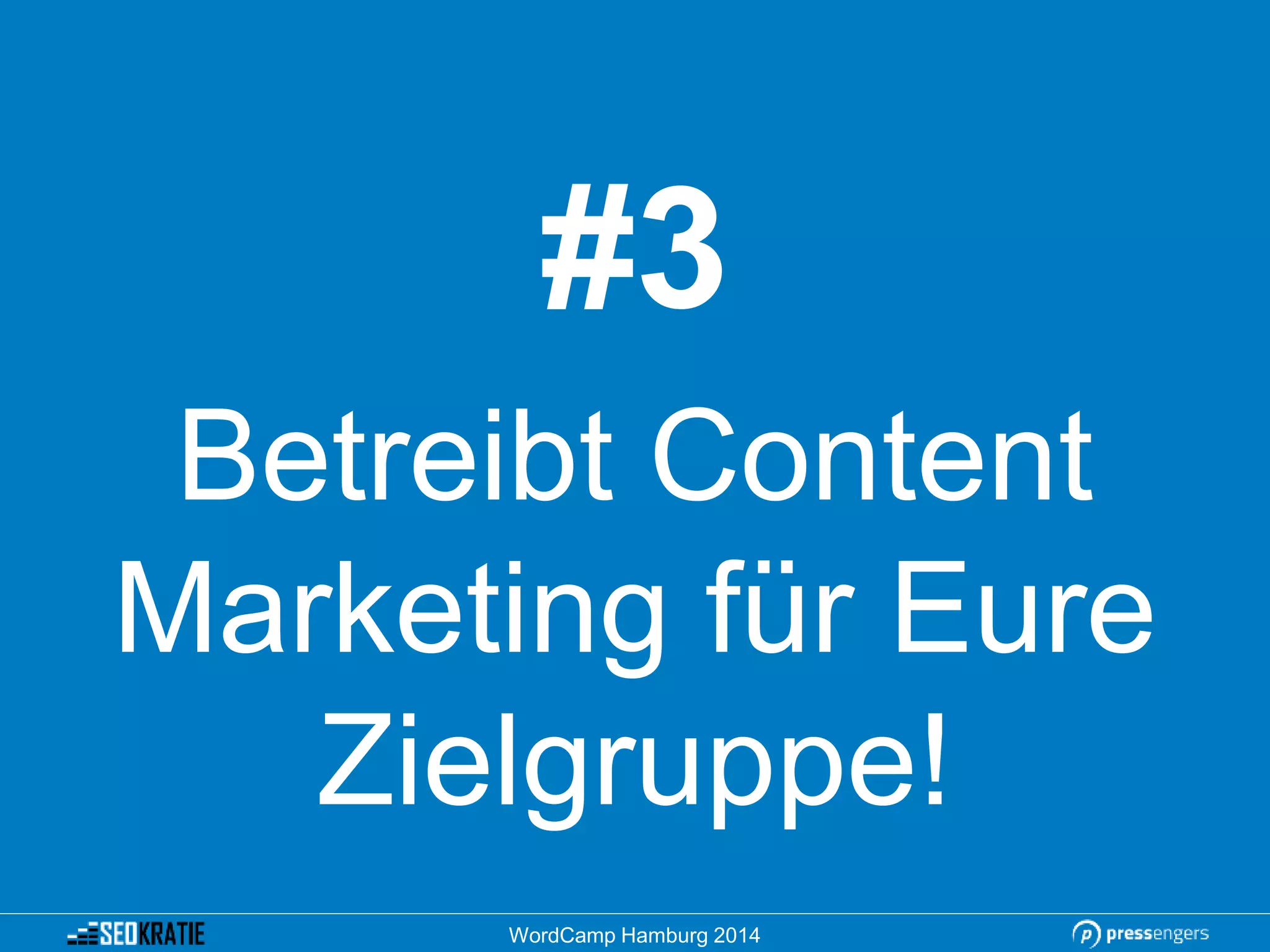 #3
Betreibt Content
Marketing für Eure
Zielgruppe!
WordCamp Hamburg 2014
 