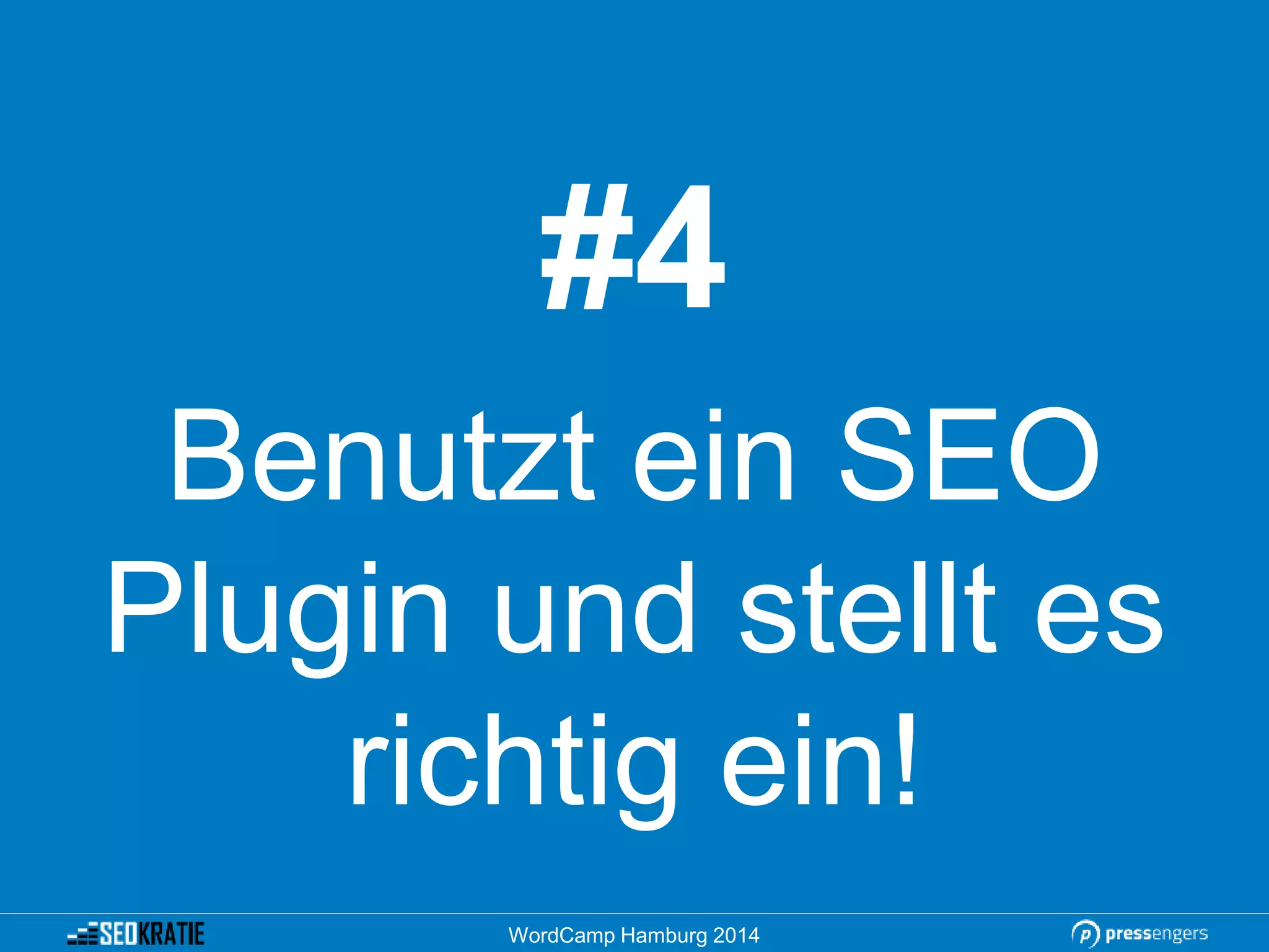 #4
Benutzt ein SEO
Plugin und stellt es
richtig ein!
WordCamp Hamburg 2014
 