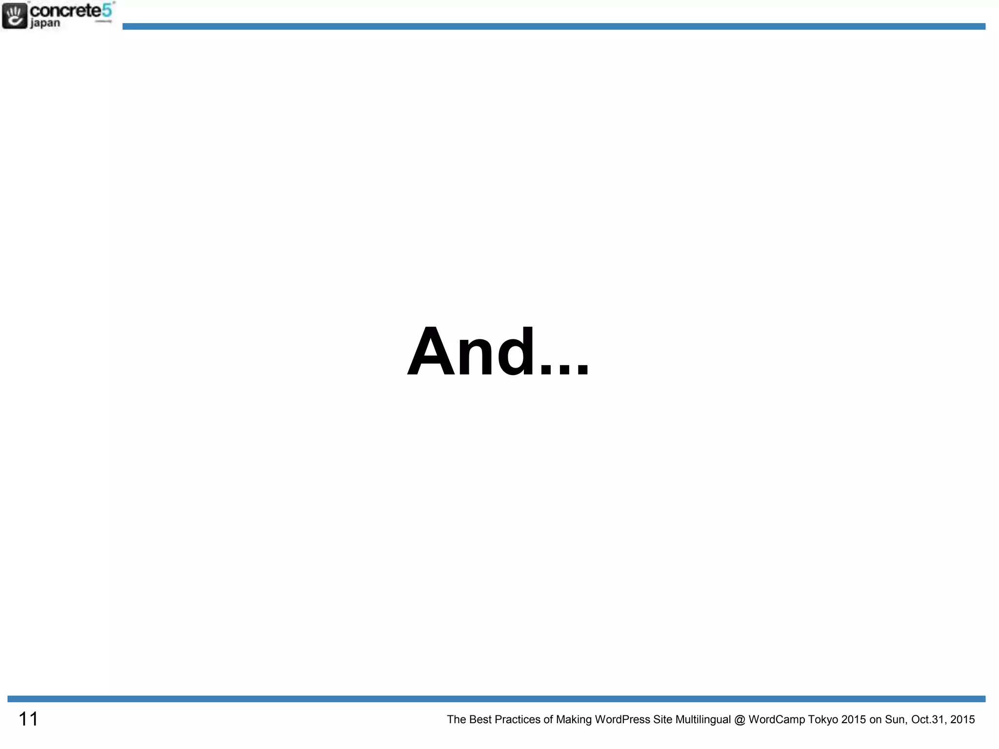 The Best Practices of Making WordPress Site Multilingual @ WordCamp Tokyo 2015 on Sun, Oct.31, 2015
And...
11
 