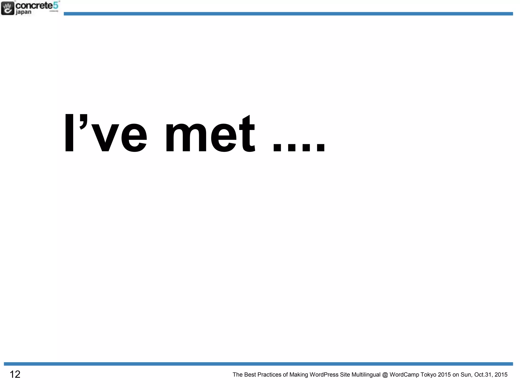 The Best Practices of Making WordPress Site Multilingual @ WordCamp Tokyo 2015 on Sun, Oct.31, 2015
I’ve met .... wife
12
 