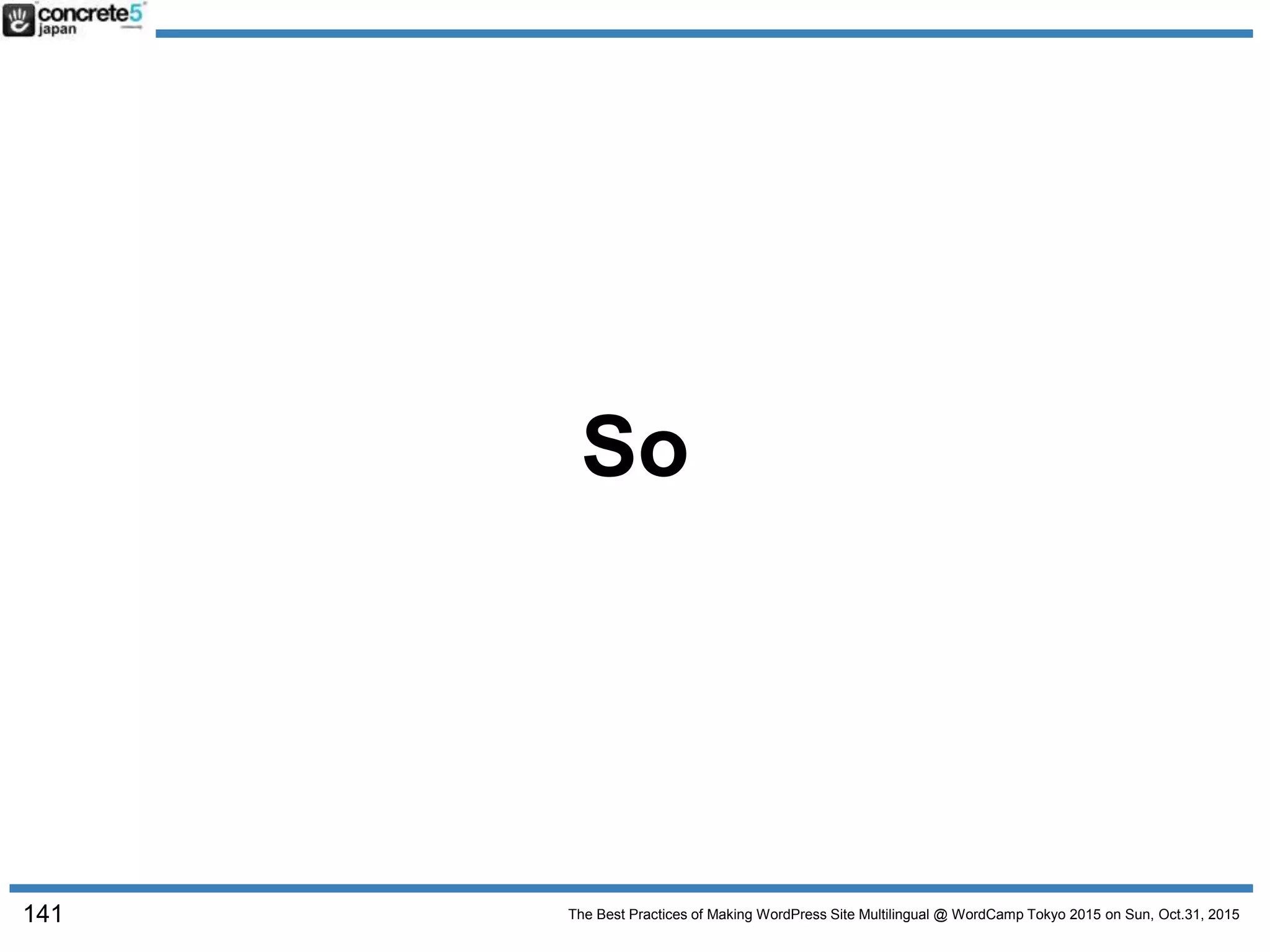 The Best Practices of Making WordPress Site Multilingual @ WordCamp Tokyo 2015 on Sun, Oct.31, 2015
So
141
 