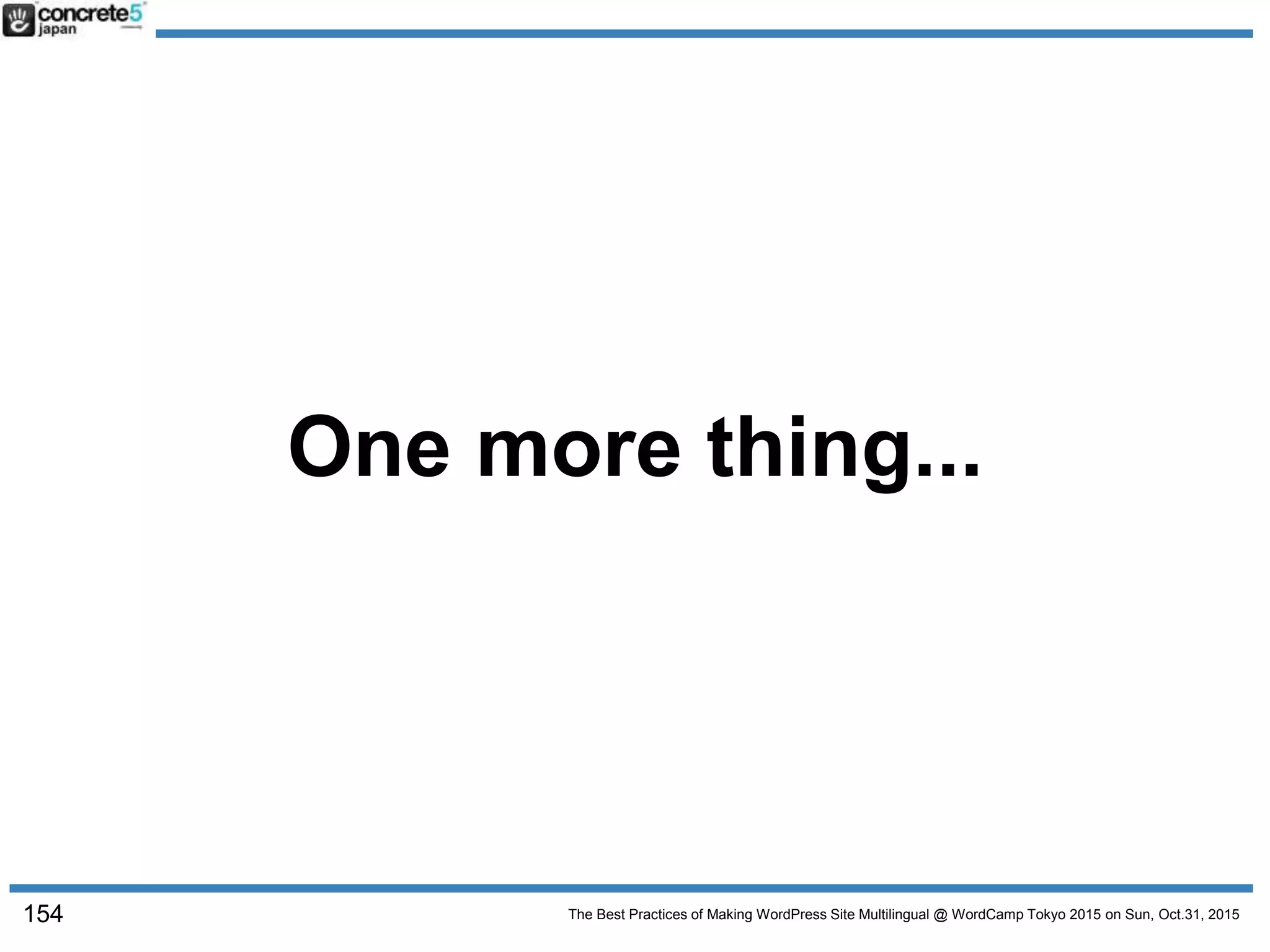 The Best Practices of Making WordPress Site Multilingual @ WordCamp Tokyo 2015 on Sun, Oct.31, 2015
One more thing...
154
 
