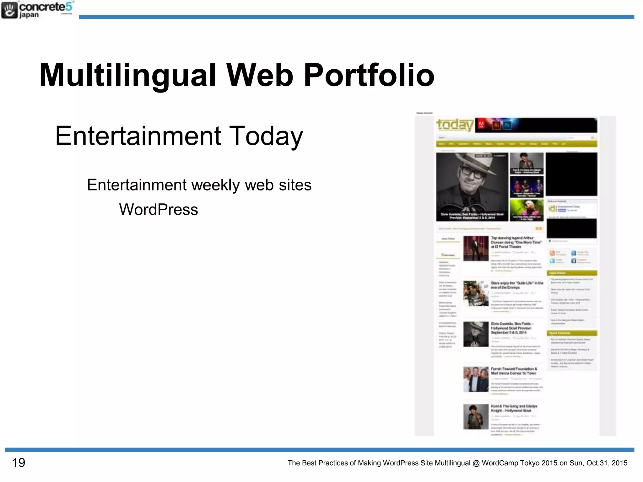 The Best Practices of Making WordPress Site Multilingual @ WordCamp Tokyo 2015 on Sun, Oct.31, 2015
Multilingual Web Portfolio
Entertainment Today
Entertainment weekly web sites
WordPress
19
 