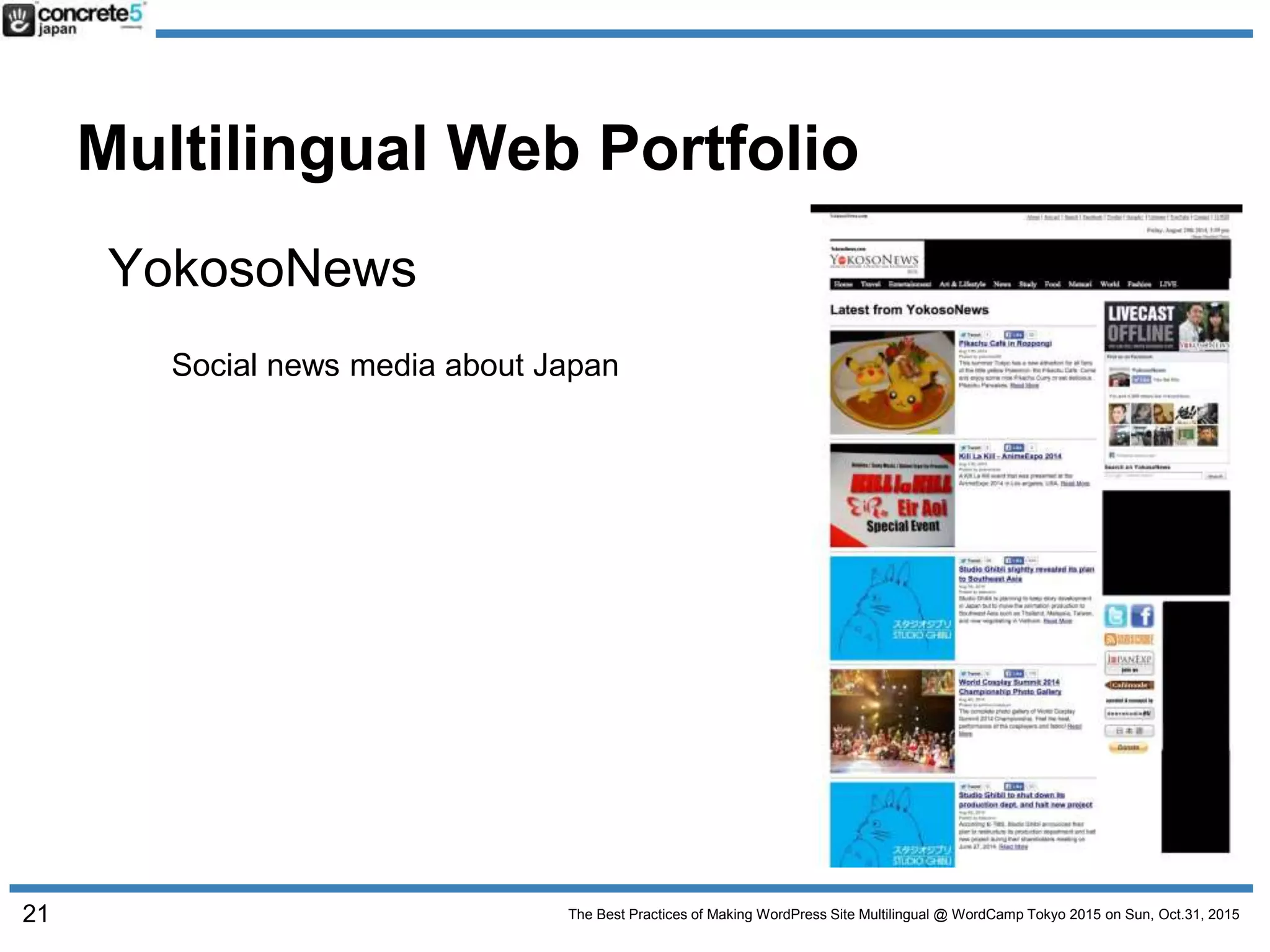 The Best Practices of Making WordPress Site Multilingual @ WordCamp Tokyo 2015 on Sun, Oct.31, 2015
Multilingual Web Portfolio
YokosoNews
Social news media about Japan
21
 