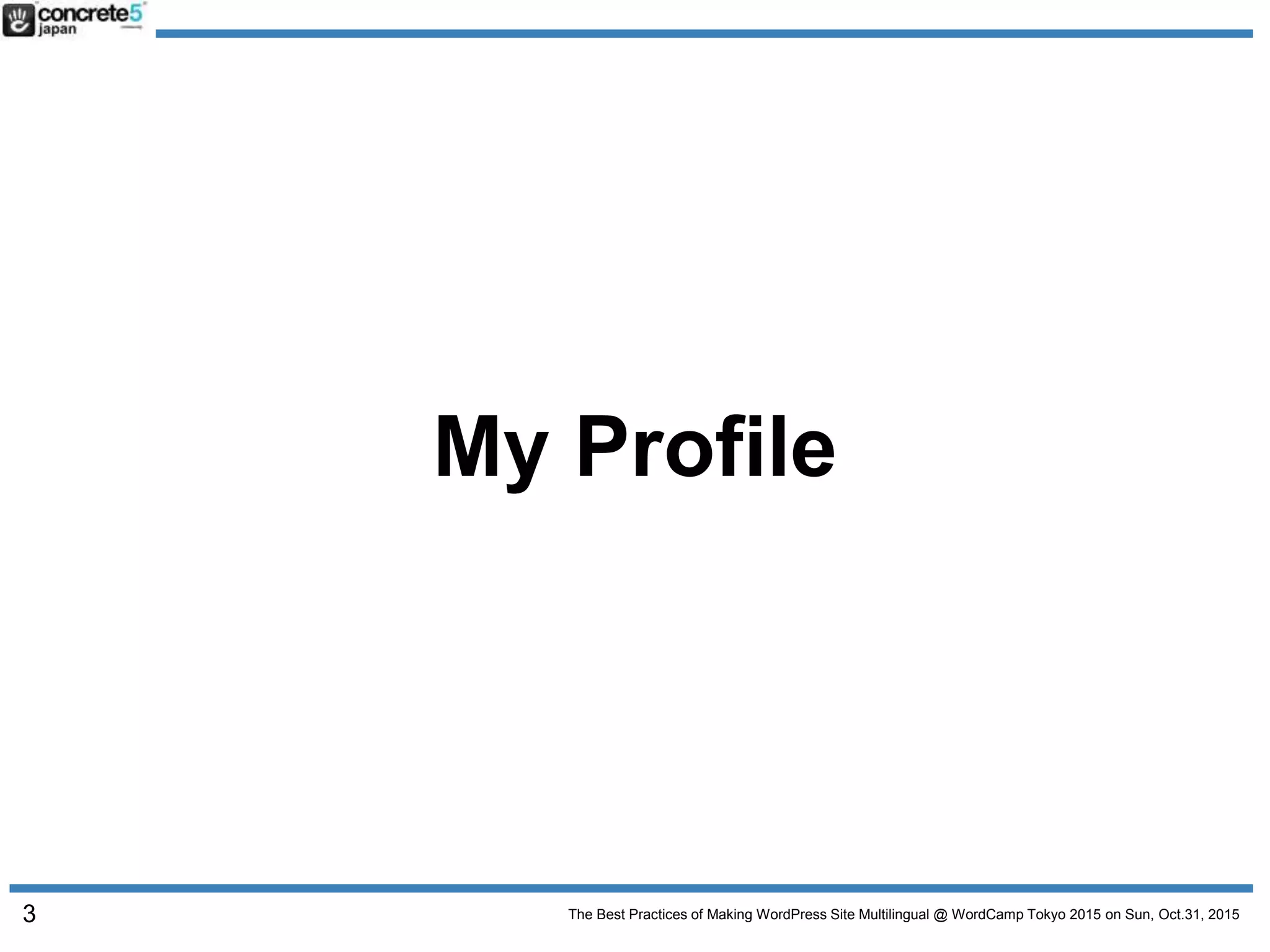 The Best Practices of Making WordPress Site Multilingual @ WordCamp Tokyo 2015 on Sun, Oct.31, 2015
My Profile
3
 