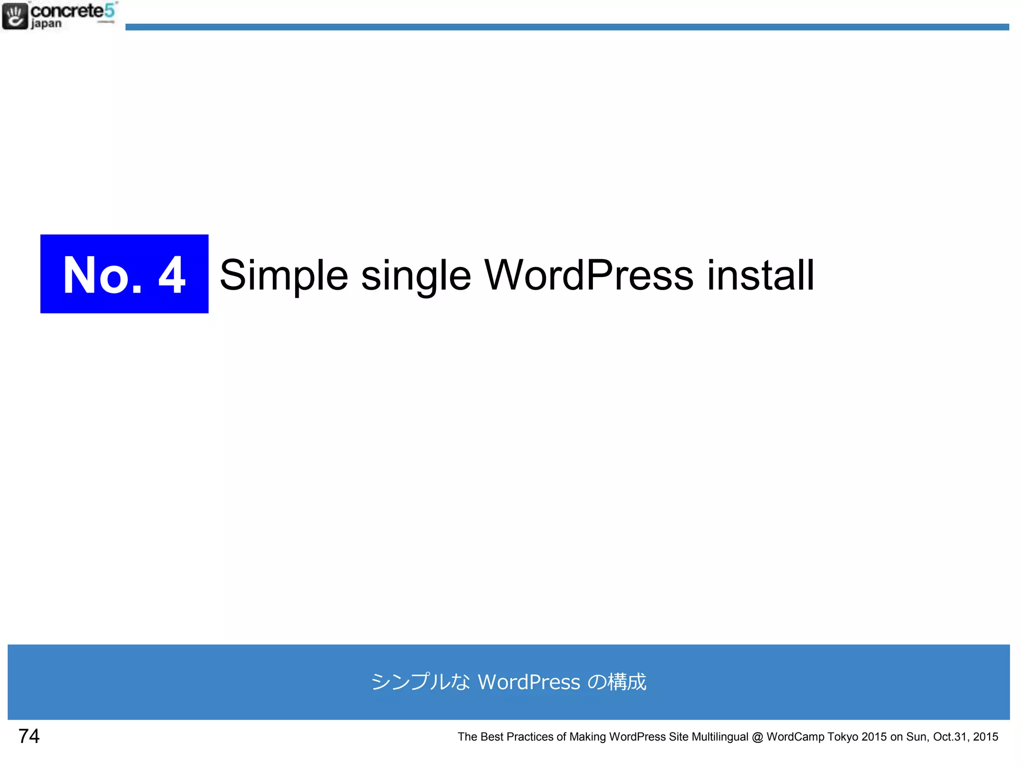 The Best Practices of Making WordPress Site Multilingual @ WordCamp Tokyo 2015 on Sun, Oct.31, 201574
No. 4 Simple single WordPress install
シンプルな WordPress の構成
 