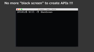 No more "black screen" to create APIs !!!
BlackScreen
 