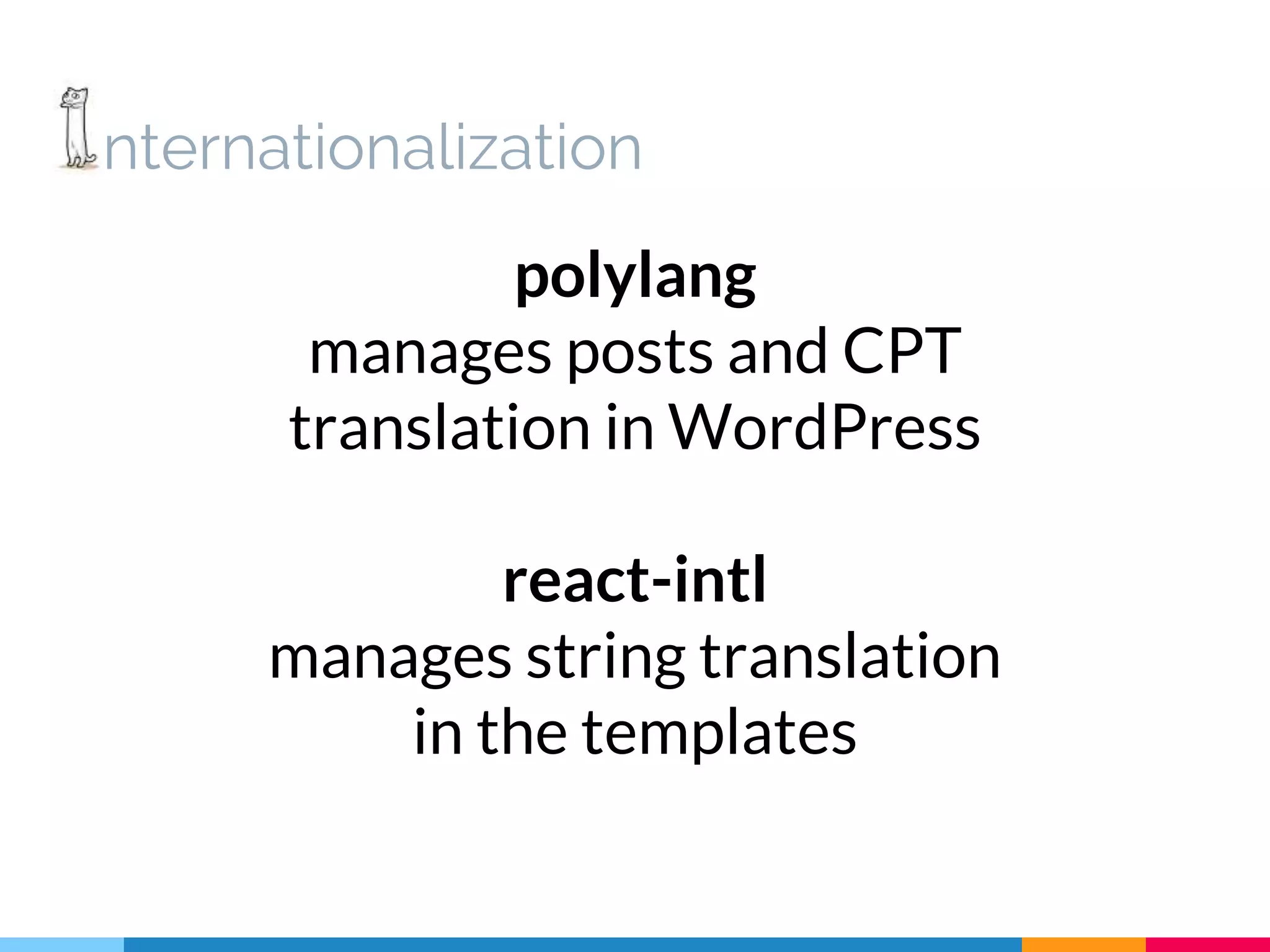 polylang manages posts and CPT translation in WordPress react-intl manages string translation in the templates nternationalization 