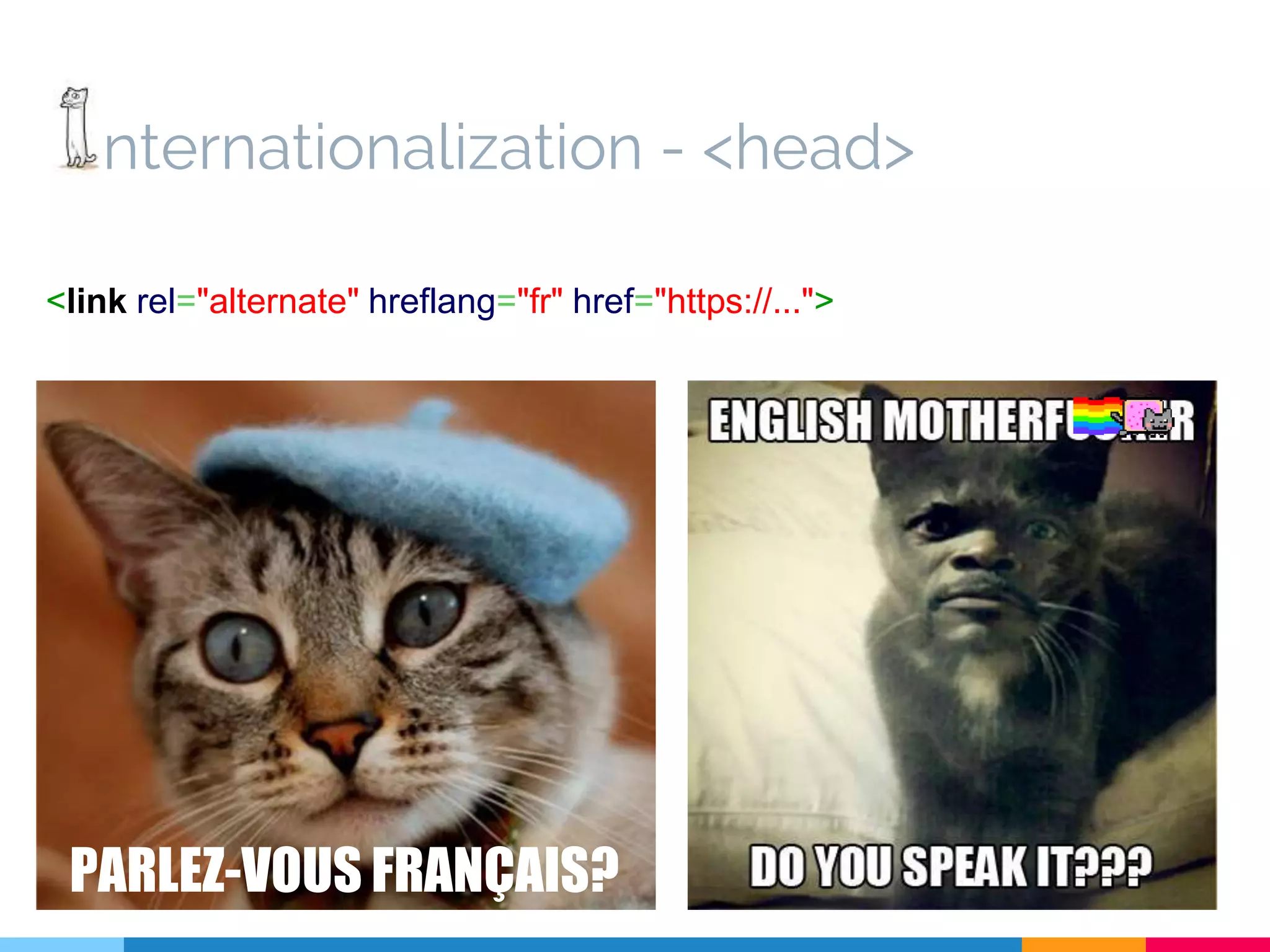 nternationalization - <head> <link rel="alternate" hreflang="fr" href="https://..."> PARLEZ-VOUS FRANÇAIS? 