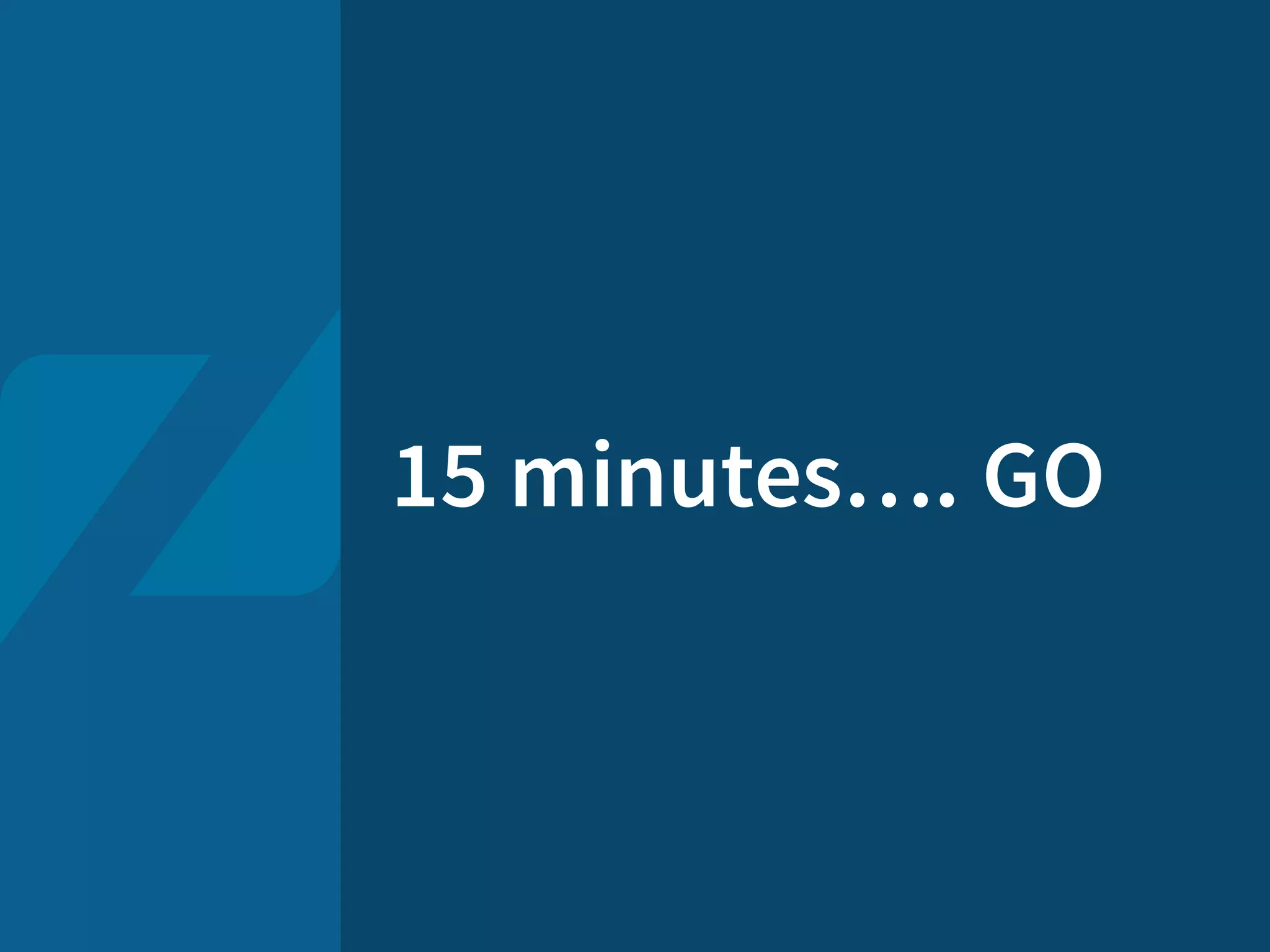 15 minutes…. GO
 