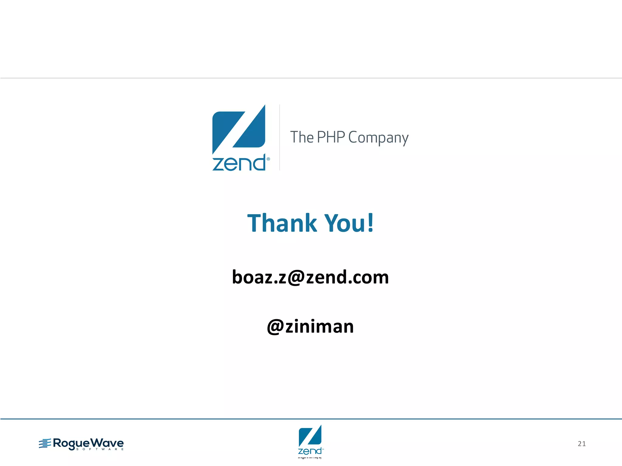 21
Thank	You!
boaz.z@zend.com
@ziniman
 