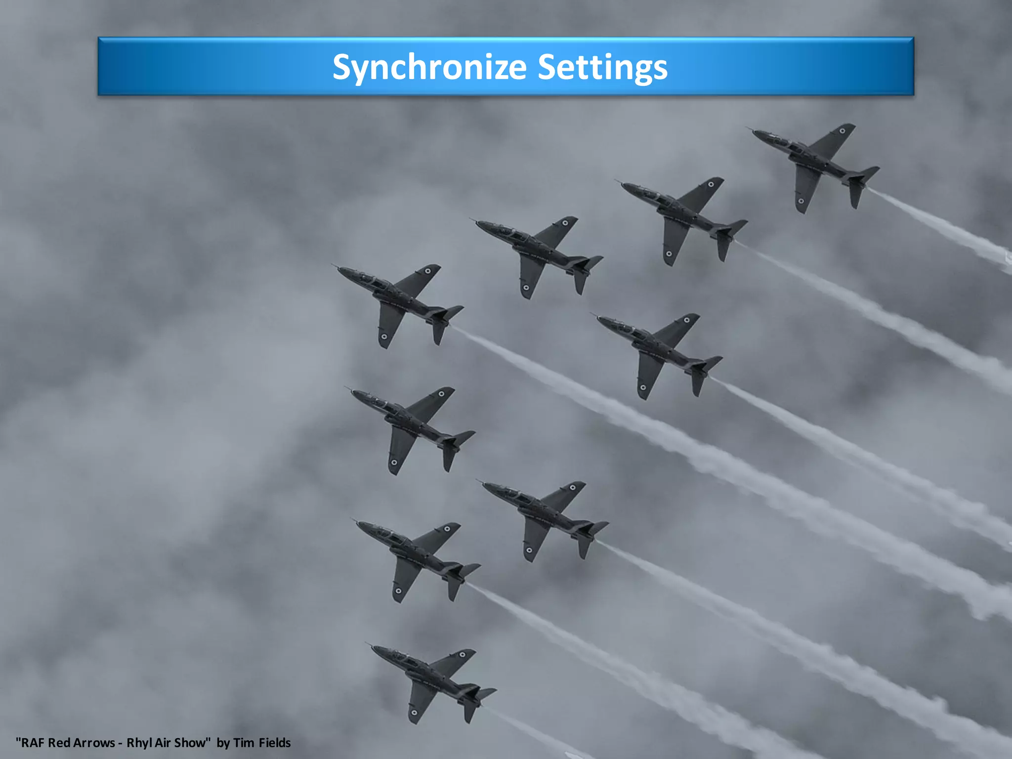 9
Synchronize	Settings
"RAF	Red	Arrows	- Rhyl Air	Show"	 by	Tim	Fields
 