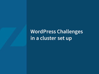 WordPress Challenges
in a cluster set up
 