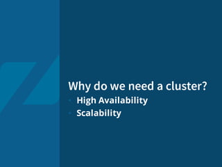 Why do we need a cluster?
• High Availability
• Scalability
 