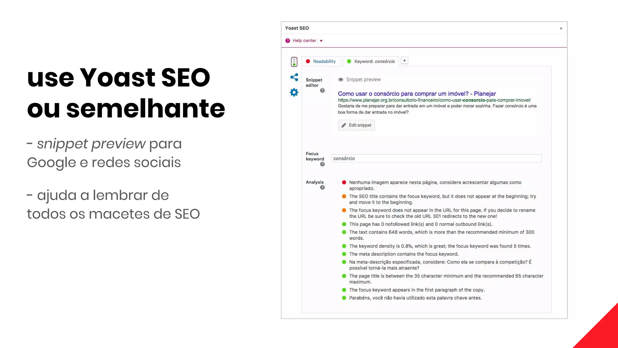 use Yoast SEO
ou semelhante
- snippet preview para
Google e redes sociais
- ajuda a lembrar de
todos os macetes de SEO
 