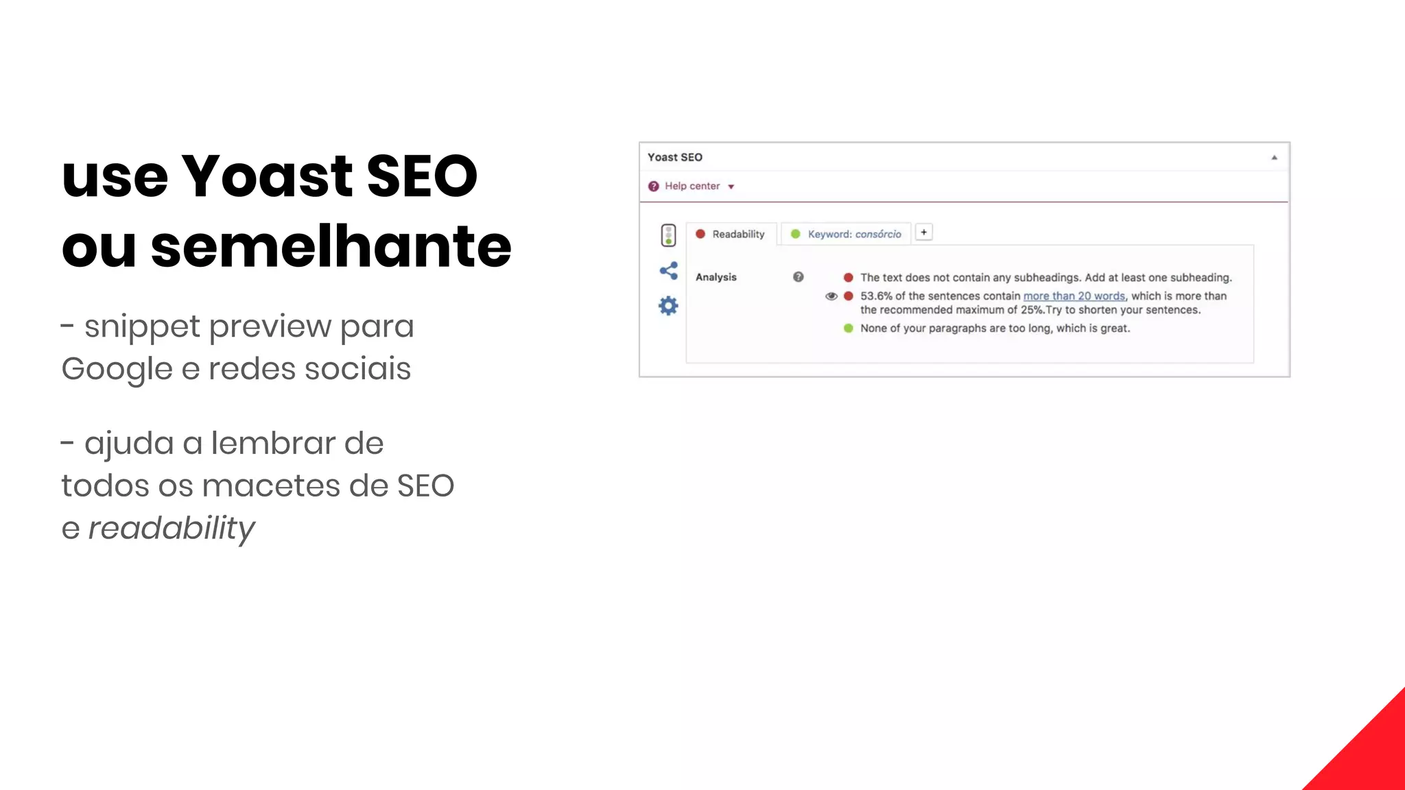 use Yoast SEO
ou semelhante
- snippet preview para
Google e redes sociais
- ajuda a lembrar de
todos os macetes de SEO
e readability
 