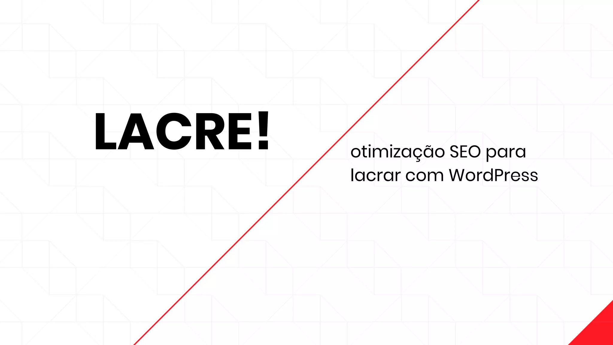 LACRE! otimização SEO para
lacrar com WordPress
 