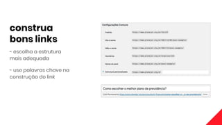 construa
bons links
- escolha a estrutura
mais adequada
- use palavras chave na
construção do link
 