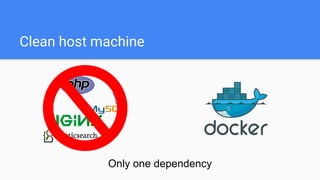Clean host machine
Only one dependency
 